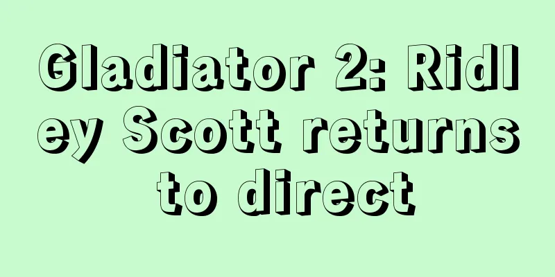 Gladiator 2: Ridley Scott returns to direct