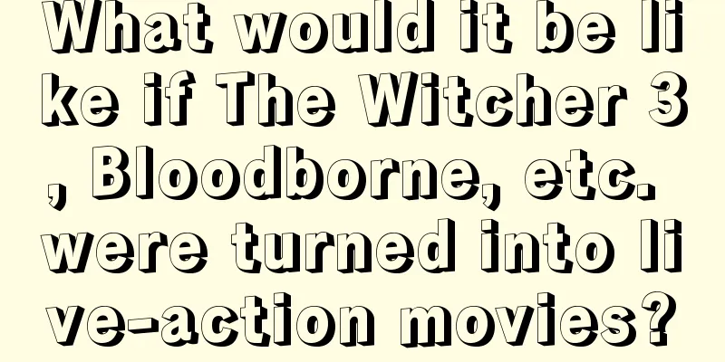 What would it be like if The Witcher 3, Bloodborne, etc. were turned into live-action movies?