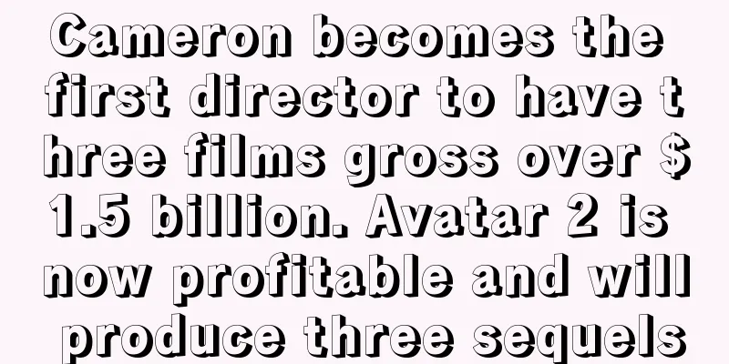 Cameron becomes the first director to have three films gross over $1.5 billion. Avatar 2 is now profitable and will produce three sequels