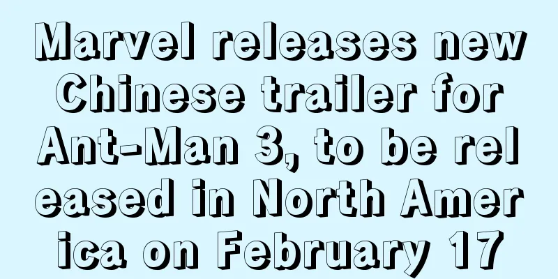 Marvel releases new Chinese trailer for Ant-Man 3, to be released in North America on February 17