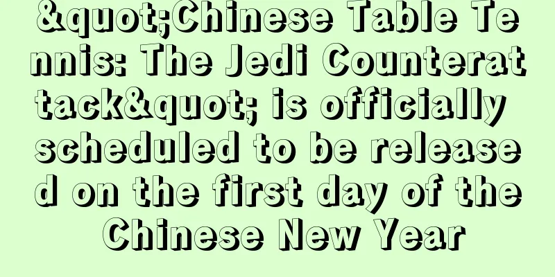 "Chinese Table Tennis: The Jedi Counterattack" is officially scheduled to be released on the first day of the Chinese New Year
