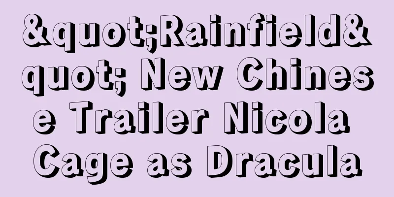 "Rainfield" New Chinese Trailer Nicola Cage as Dracula