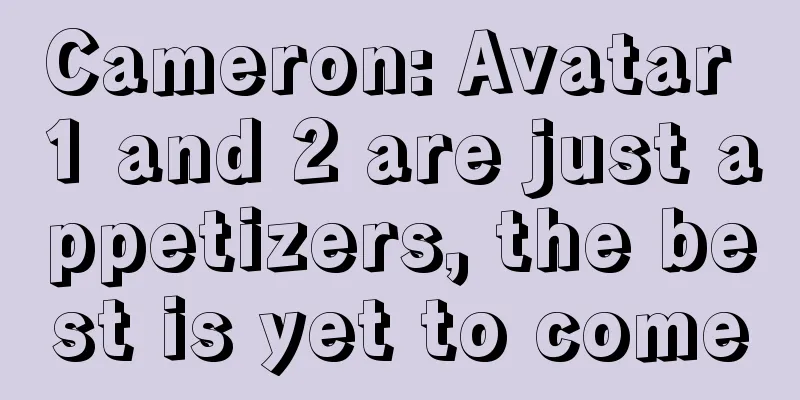 Cameron: Avatar 1 and 2 are just appetizers, the best is yet to come