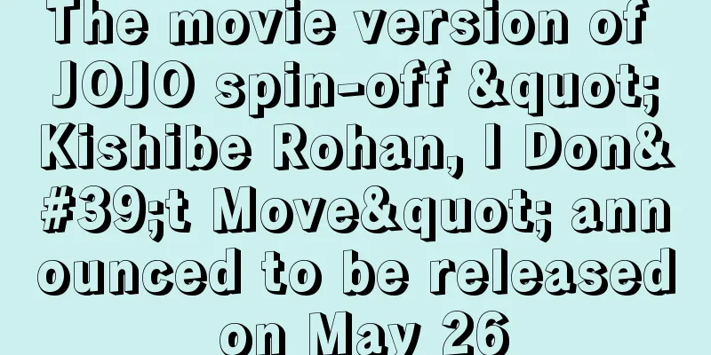 The movie version of JOJO spin-off "Kishibe Rohan, I Don't Move" announced to be released on May 26