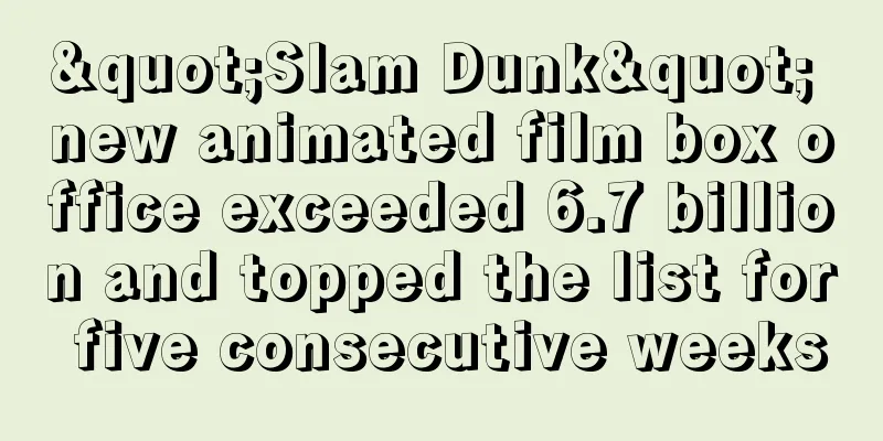 "Slam Dunk" new animated film box office exceeded 6.7 billion and topped the list for five consecutive weeks