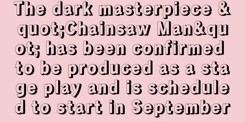 The dark masterpiece "Chainsaw Man" has been confirmed to be produced as a stage play and is scheduled to start in September