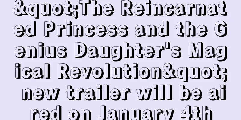 "The Reincarnated Princess and the Genius Daughter's Magical Revolution" new trailer will be aired on January 4th