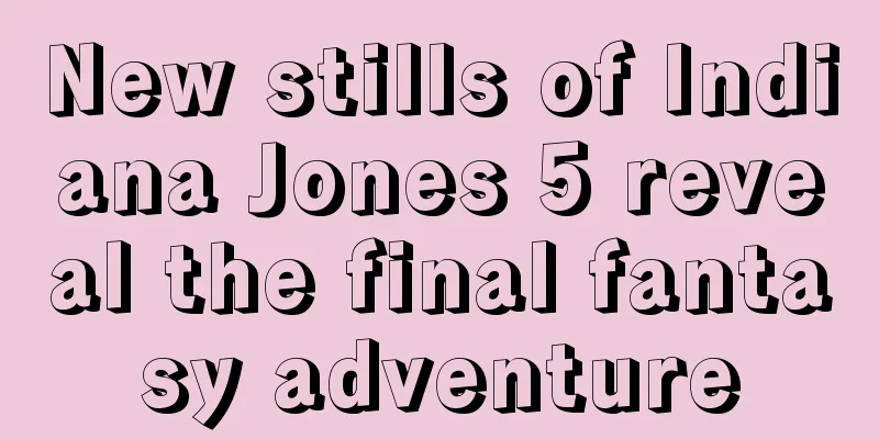 New stills of Indiana Jones 5 reveal the final fantasy adventure