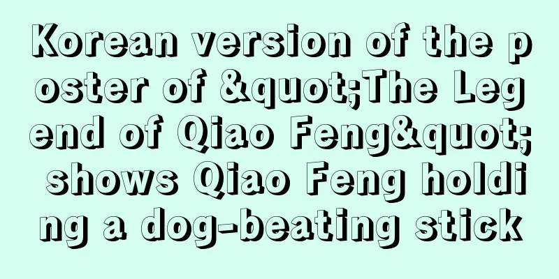 Korean version of the poster of "The Legend of Qiao Feng" shows Qiao Feng holding a dog-beating stick