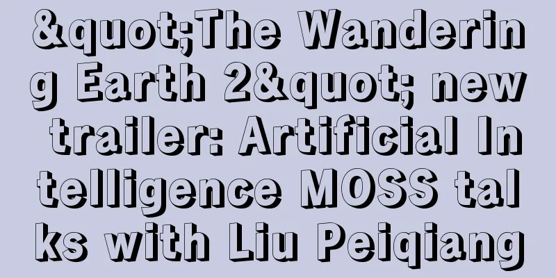 "The Wandering Earth 2" new trailer: Artificial Intelligence MOSS talks with Liu Peiqiang