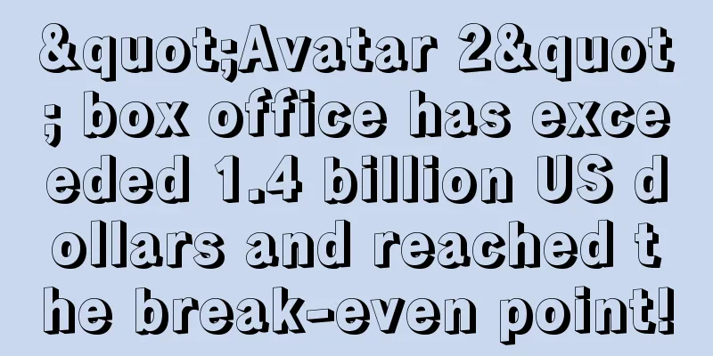 "Avatar 2" box office has exceeded 1.4 billion US dollars and reached the break-even point!