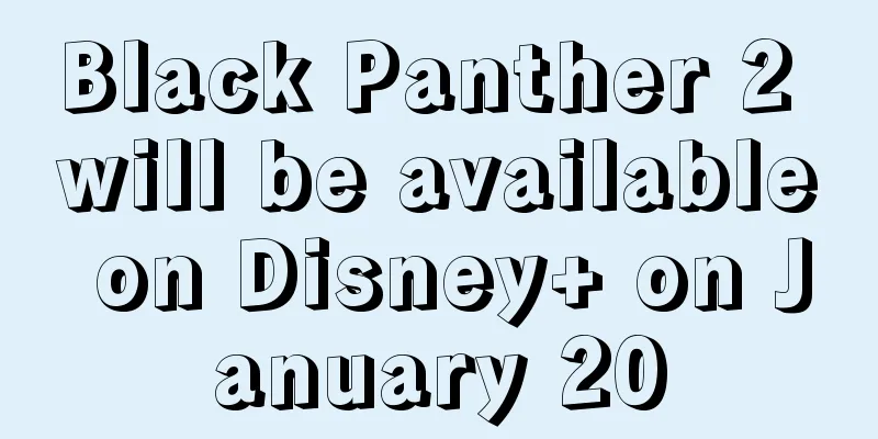 Black Panther 2 will be available on Disney+ on January 20