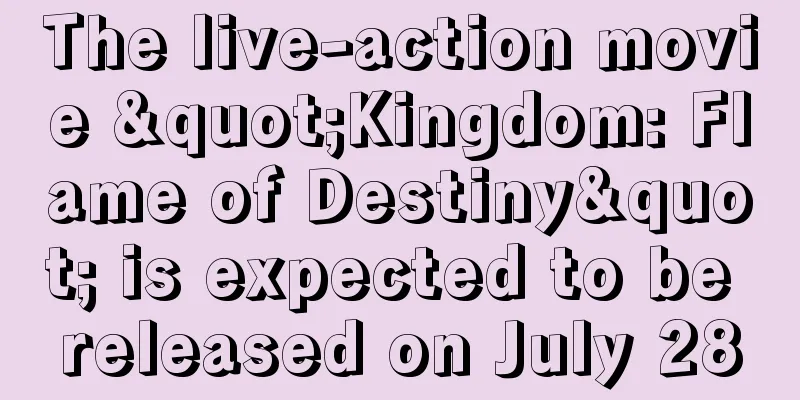 The live-action movie "Kingdom: Flame of Destiny" is expected to be released on July 28