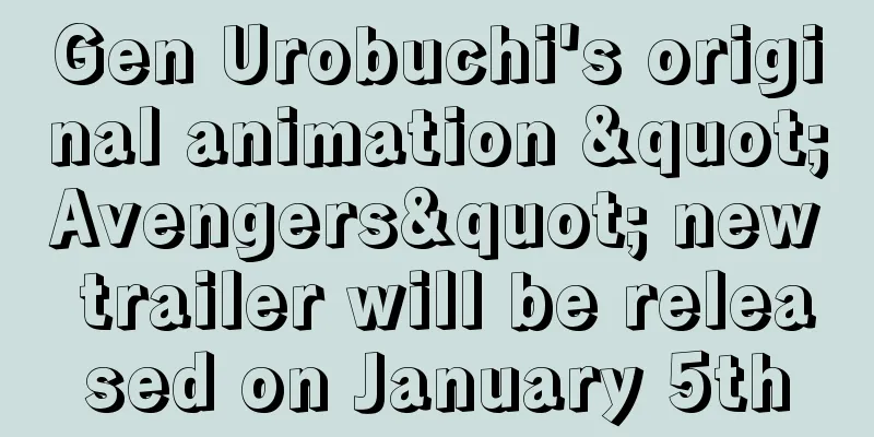 Gen Urobuchi's original animation "Avengers" new trailer will be released on January 5th