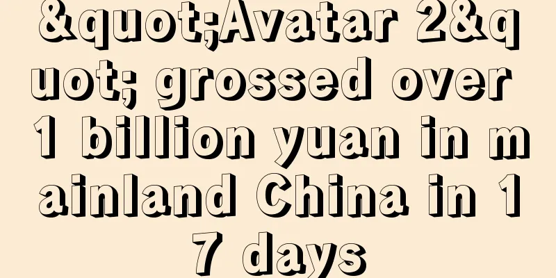 "Avatar 2" grossed over 1 billion yuan in mainland China in 17 days