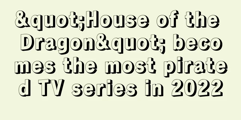 "House of the Dragon" becomes the most pirated TV series in 2022