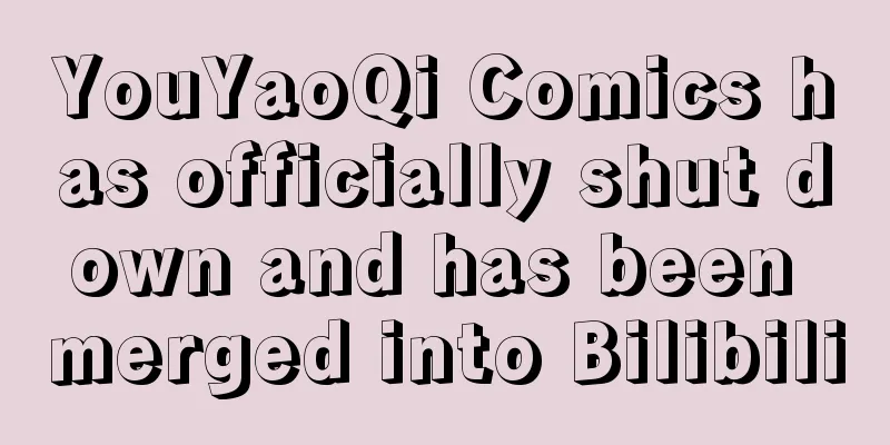 YouYaoQi Comics has officially shut down and has been merged into Bilibili