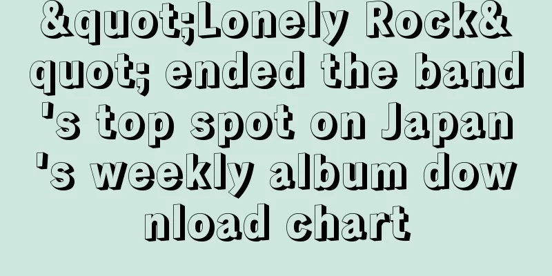"Lonely Rock" ended the band's top spot on Japan's weekly album download chart