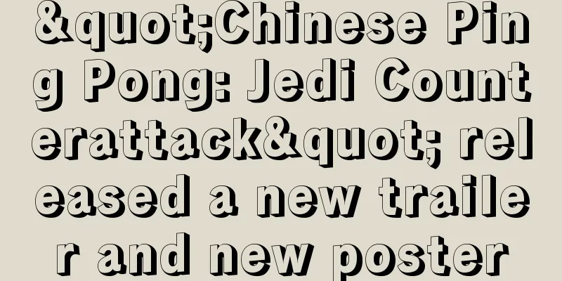 "Chinese Ping Pong: Jedi Counterattack" released a new trailer and new poster