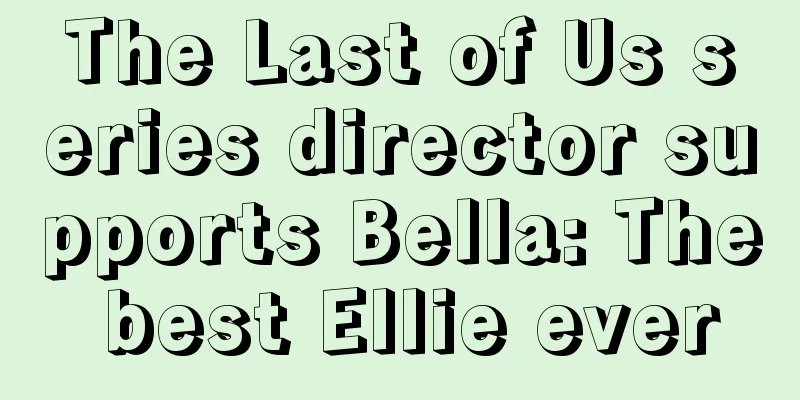 The Last of Us series director supports Bella: The best Ellie ever