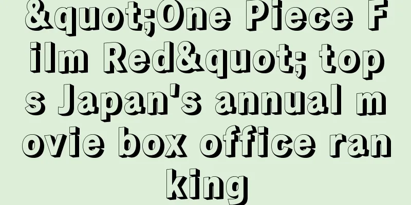 "One Piece Film Red" tops Japan's annual movie box office ranking