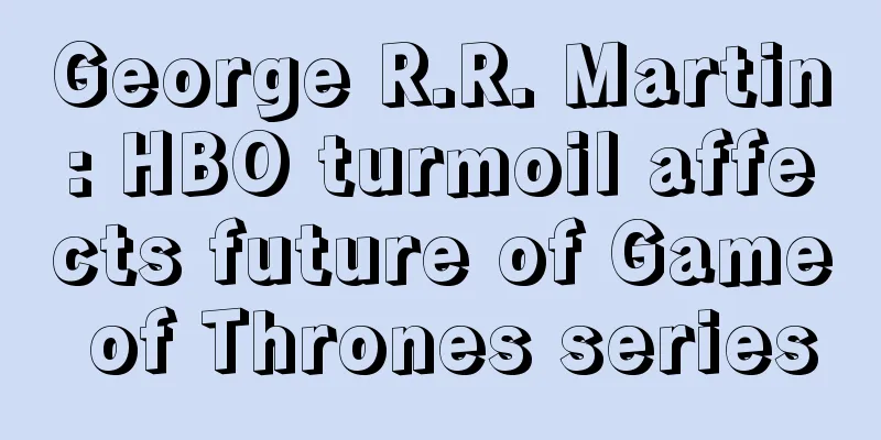 George R.R. Martin: HBO turmoil affects future of Game of Thrones series