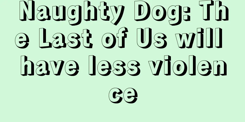Naughty Dog: The Last of Us will have less violence