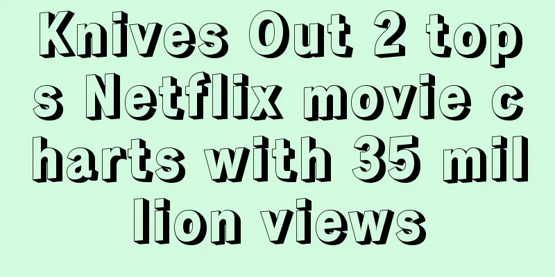 Knives Out 2 tops Netflix movie charts with 35 million views