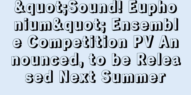 "Sound! Euphonium" Ensemble Competition PV Announced, to be Released Next Summer