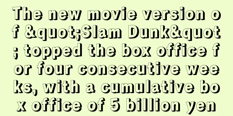 The new movie version of "Slam Dunk" topped the box office for four consecutive weeks, with a cumulative box office of 5 billion yen