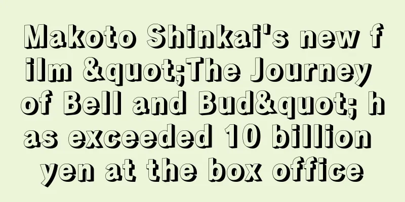 Makoto Shinkai's new film "The Journey of Bell and Bud" has exceeded 10 billion yen at the box office
