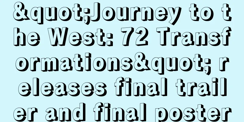 "Journey to the West: 72 Transformations" releases final trailer and final poster