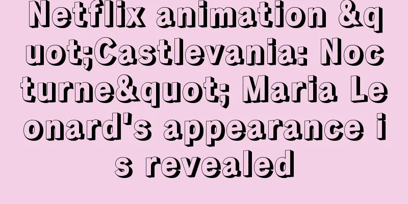 Netflix animation "Castlevania: Nocturne" Maria Leonard's appearance is revealed