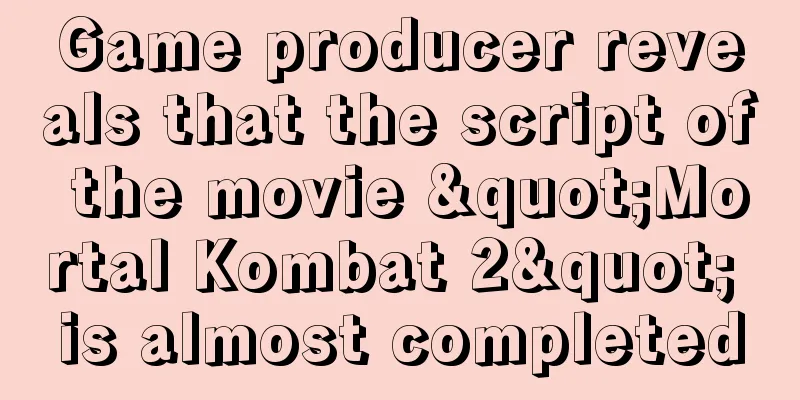 Game producer reveals that the script of the movie "Mortal Kombat 2" is almost completed