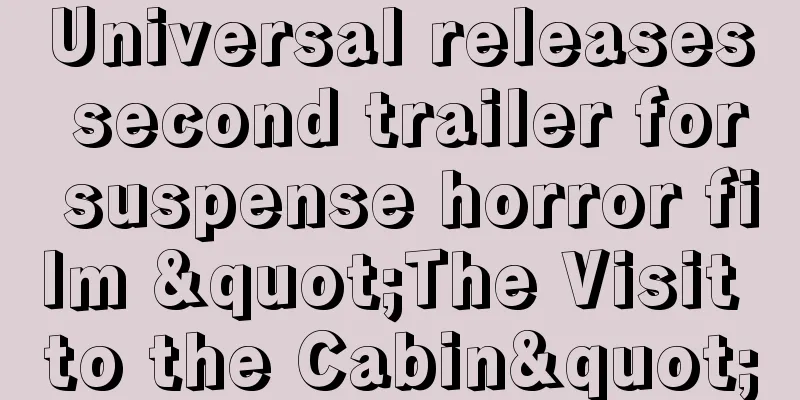 Universal releases second trailer for suspense horror film "The Visit to the Cabin"