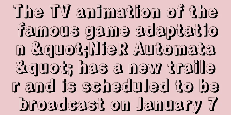 The TV animation of the famous game adaptation "NieR Automata" has a new trailer and is scheduled to be broadcast on January 7