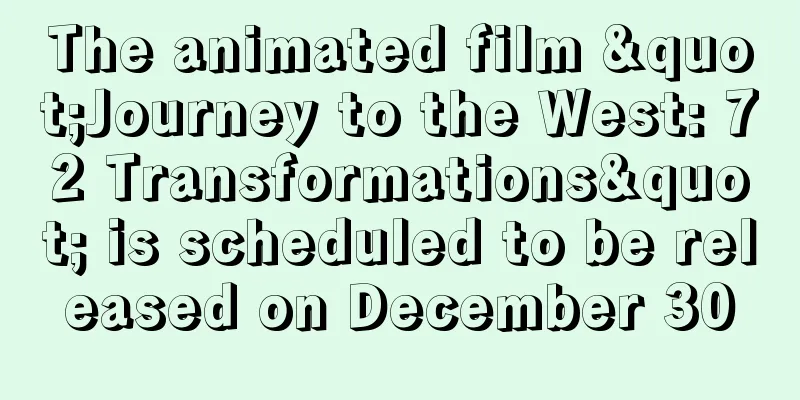 The animated film "Journey to the West: 72 Transformations" is scheduled to be released on December 30