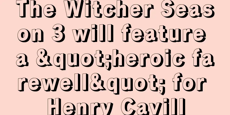 The Witcher Season 3 will feature a "heroic farewell" for Henry Cavill