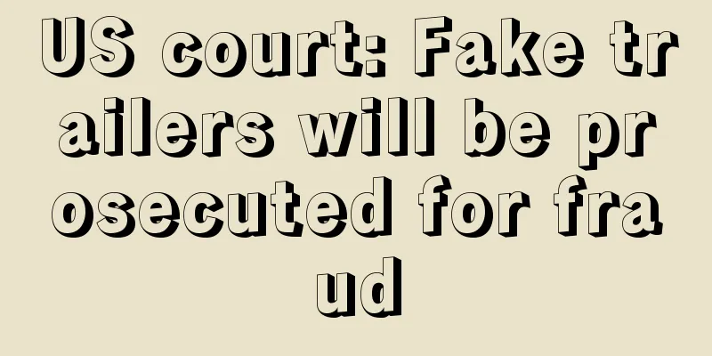 US court: Fake trailers will be prosecuted for fraud