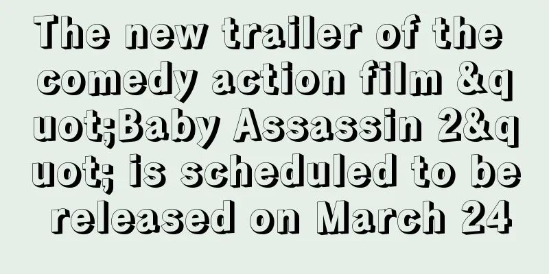 The new trailer of the comedy action film "Baby Assassin 2" is scheduled to be released on March 24