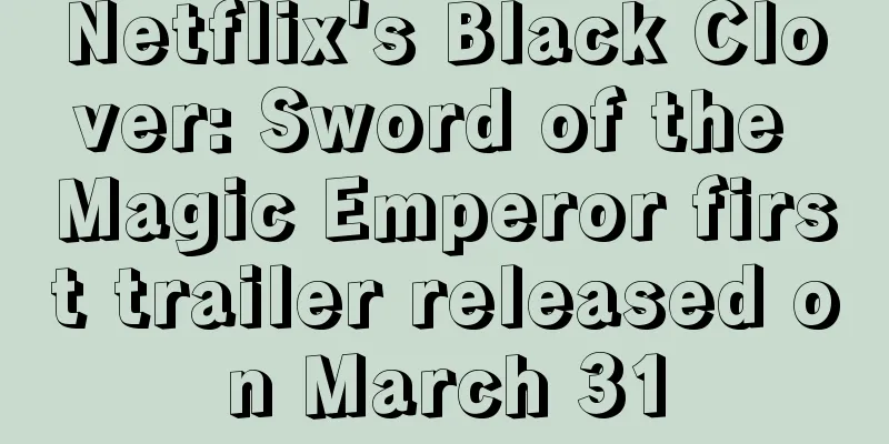Netflix's Black Clover: Sword of the Magic Emperor first trailer released on March 31