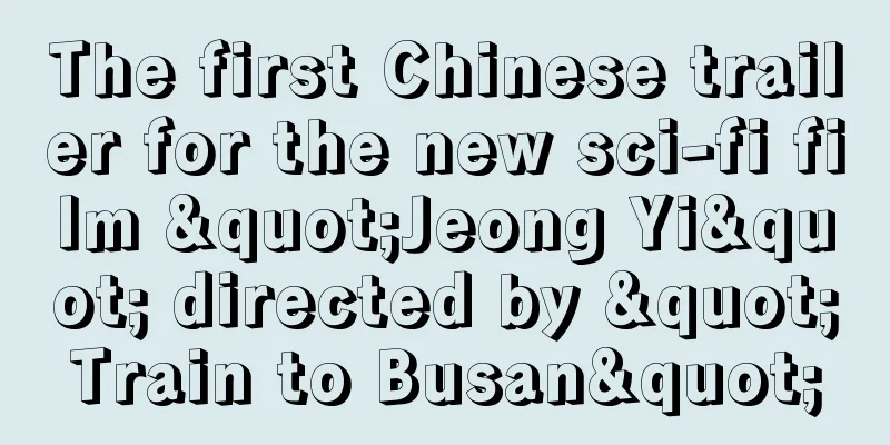 The first Chinese trailer for the new sci-fi film "Jeong Yi" directed by "Train to Busan"