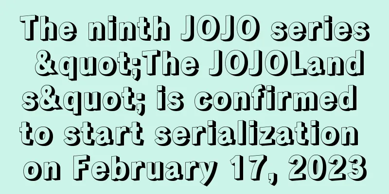 The ninth JOJO series "The JOJOLands" is confirmed to start serialization on February 17, 2023