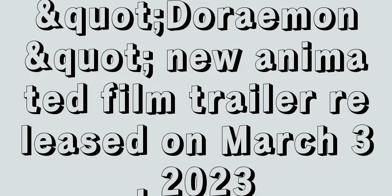 "Doraemon" new animated film trailer released on March 3, 2023