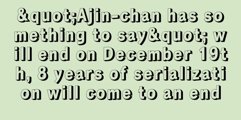 "Ajin-chan has something to say" will end on December 19th, 8 years of serialization will come to an end