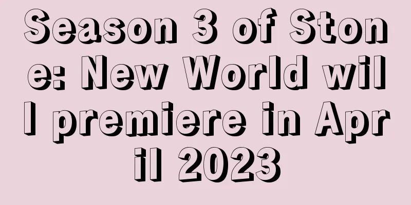 Season 3 of Stone: New World will premiere in April 2023