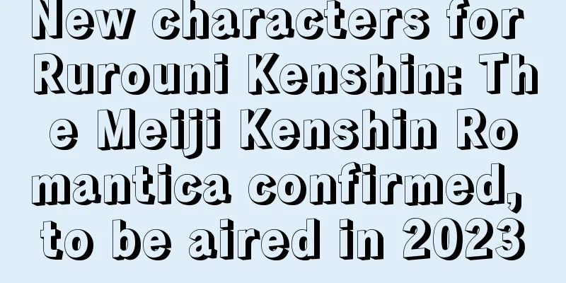 New characters for Rurouni Kenshin: The Meiji Kenshin Romantica confirmed, to be aired in 2023