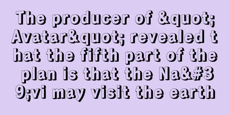 The producer of "Avatar" revealed that the fifth part of the plan is that the Na'vi may visit the earth