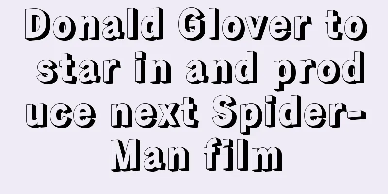 Donald Glover to star in and produce next Spider-Man film