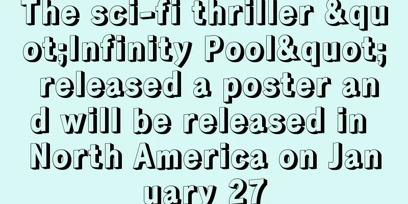 The sci-fi thriller "Infinity Pool" released a poster and will be released in North America on January 27
